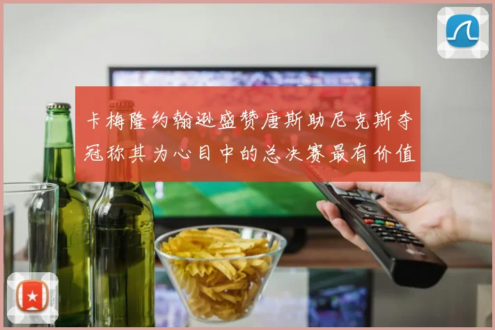 卡梅隆约翰逊盛赞唐斯助尼克斯夺冠称其为心目中的总决赛最有价值球员